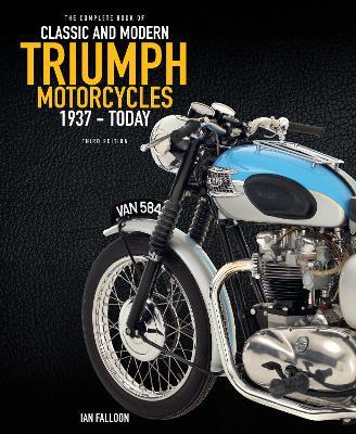 The Complete Book of Classic and Modern Triumph Motorcycles 3rd Edition: 1937 to Today - Ian Falloon - cover