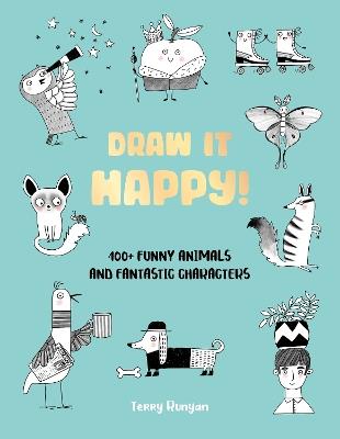 Draw It Happy!: 100+ Funny Animals and Fantastic Characters - Terry Runyan - cover