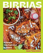 Birrias: 65 Recipes from Traditional to Modern