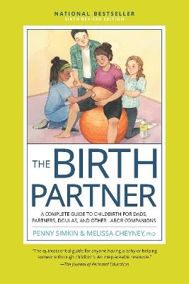 The Birth Partner, Sixth Revised Edition: A Complete Guide to Childbirth for Dads, Partners, Doulas, and Other Labor Companions - Penny Simkin,Melissa Cheyney - cover