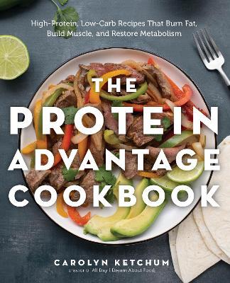 The Protein Advantage Cookbook: High-Protein, Low-Carb Recipes That Burn Fat, Build Muscle, and Restore Metabolism - Carolyn Ketchum - cover