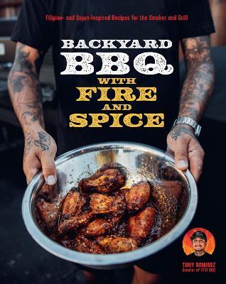 Backyard BBQ with Fire and Spice: Filipino- and Cajun-Inspired Recipes for the Smoker and Grill - Tony Ramirez - cover