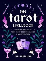 The Tarot Spellbook: 78 Witchy Ways to Use Your Tarot Deck for Magick and Manifestation