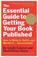The Essential Guide to Getting Your Book Published: How to Write it, Sell it, and Market it - Successfully