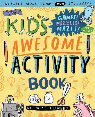 The Kid's Awesome Activity Book: Games! Puzzles! Mazes! And More! - Mike Lowery - cover