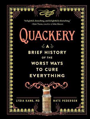 Quackery: A Brief History of the Worst Ways to Cure Everything - Lydia Kang,Nate Pedersen - cover