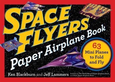 Space Flyers Paper Airplane Book: 63 Mini Planes to Fold and Fly - Jeff Lammers,Ken Blackburn - cover