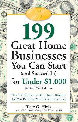 199 Great Home Businesses You Can Start (and Succeed In) for Under $1,000: How to Choose the Best Home Business for You Based on Your Personality Type - Tyler G. Hicks - cover