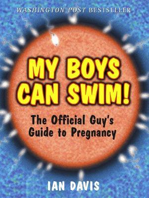 My Boys Can Swim!: The Official Guy's Guide to Pregnancy - Ian Davis - cover