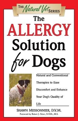 The Allergy Solution for Dogs: Natural and Conventional Therapies to Ease Discomfort and Enhance Your Dog's Quality of Life - Shawn Messonnier - cover