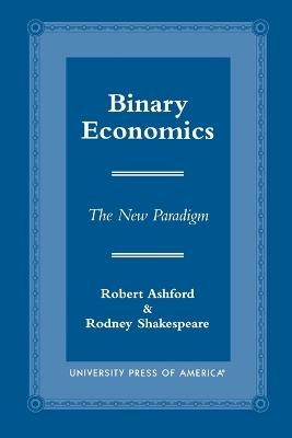 Binary Economics: The New Paradigm - Robert Ashford,Rodney Shakespeare - cover