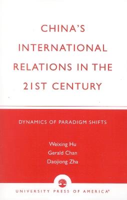 China's International Relations in the 21st Century: Dynamics of Paradigm Shifts - Weixing R. Hu,Gerald Chan,Daojiong Zha - cover