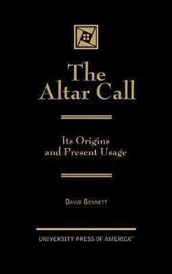 The Altar Call: The Origins and Present Usage - David Bennett - cover