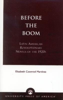 Before the Boom: Latin American Revolutionary Novels of the 1920s - Elizabeth Coonrod Martínez - cover
