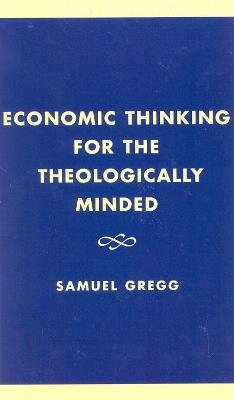 Economic Thinking for the Theologically Minded - Samuel Gregg - cover