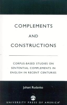 Complements and Constructions: Corpus-Based Studies on Sentential Complements in English in Recent Centuries - Juhani Rudanko - cover