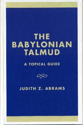 The Babylonian Talmud: A Topical Guide - Judith Z. Abrams - cover