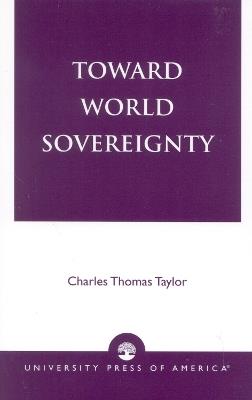 Toward World Sovereignty - Charles Thomas Taylor - cover