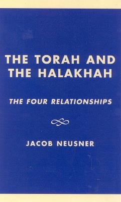 The Torah and the Halakhah: The Four Relationships - Jacob Neusner - cover