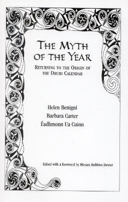 The Myth of the Year: Returning to the Origin of the Druid Calendar - Helen Benigni,Barbara Carter,Eadhmonn Ua Cuinn - cover