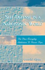 Self Defense in a Narcissistic World: The New Everyday Addiction to Power Trips