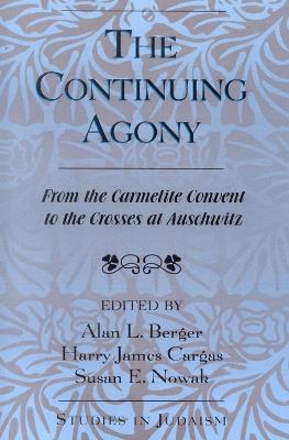 The Continuing Agony: From the Carmelite Convent to the Crosses at Auschwitz - cover