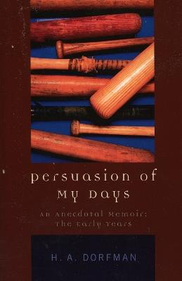 Persuasion of My Days: An Anecdotal Memoir: The Early Years - H.A. Dorfman - cover