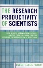 The Research Productivity of Scientists: How Gender, Organization Culture, and the Problem Choice Process Influence the Productivity of Scientists