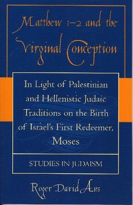 Matthew 1-2 and the Virginal Conception: In Light of Palestinian and Hellenistic Judaic Traditions on the Birth of Israel's First Redeemer, Moses - Roger David Aus - cover