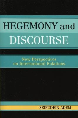 Hegemony and Discourse: New Perspectives on International Relations - Seifudein Adem - cover