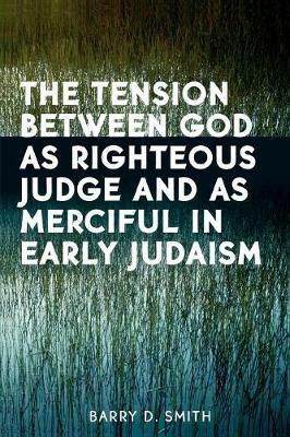 The Tension Between God as Righteous Judge and as Merciful in Early Judaism - Barry D. Smith - cover
