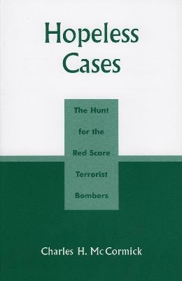 Hopeless Cases: The Hunt for the Red Scare Terrorist Bombers - Charles H. McCormick - cover