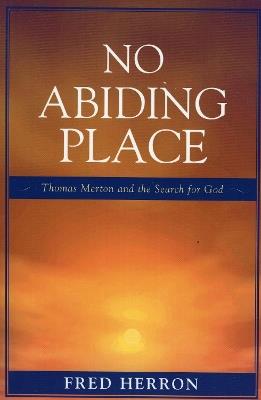 No Abiding Place: Thomas Merton and the Search for God - Fred Herron - cover