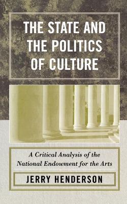 The State and the Politics of Culture: A Critical Analysis of the National Endowment for the Arts - Jerry Henderson - cover
