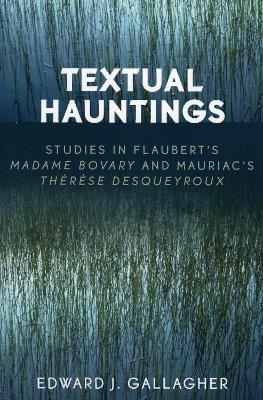 Textual Hauntings: Studies in Flaubert's 'Madame Bovary' and Mauriac's 'Therese Desqueyroux' - Edward J. Gallagher - cover