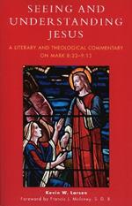 Seeing and Understanding Jesus: A Literary and Theological Commentary on Mark 8:22-9:13