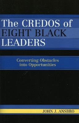 The Credos of Eight Black Leaders: Converting Obstacles into Opportunities - John J. Ansbro - cover