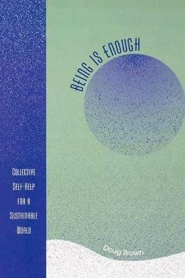 Being Is Enough: Collective Self-Help for a Sustainable World - Doug Brown - cover