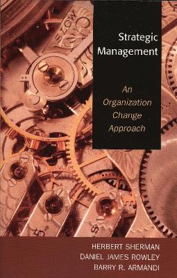Strategic Management: An Organization Change Approach - Herbert Sherman,Daniel James Rowley,Barry R. Armandi - cover