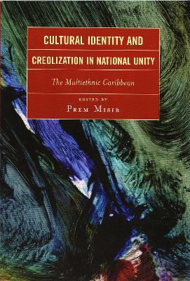 Cultural Identity and Creolization in National Unity: The Multiethnic Caribbean - Prem Misir - cover