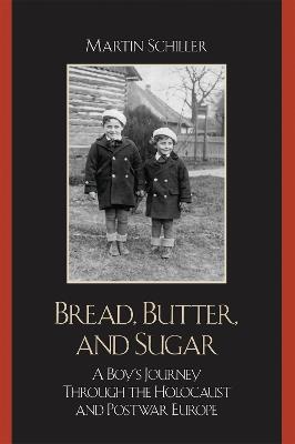 Bread, Butter, and Sugar: A Boy's Journey Through the Holocaust and Postwar Europe - Martin Schiller - cover