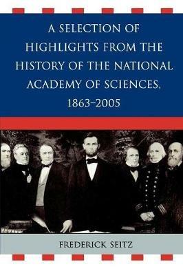 A Selection of Highlights from the History of the National Academy of Sciences, 1863-2005 - Frederick Seitz - cover