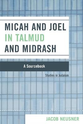 Micah and Joel in Talmud and Midrash: A Source Book - Jacob Neusner - cover