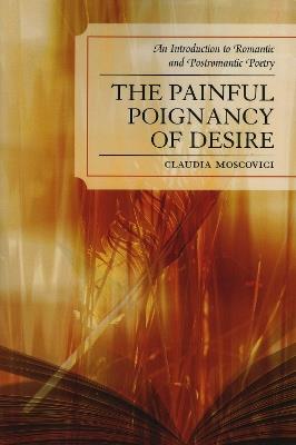 The Painful Poignancy of Desire: An Introduction to Romantic and Postromantic Poetry - Claudia Moscovici - cover
