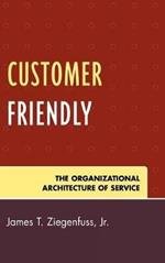 Customer Friendly: The Organizational Architecture of Service
