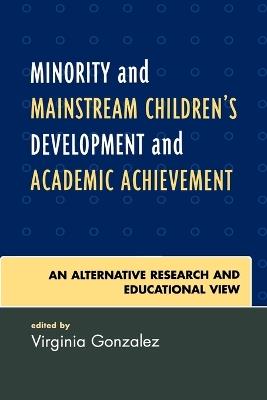 Minority and Mainstream Children's Development and Academic Achievement: An Alternative Research and Educational View - cover