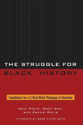 The Struggle for Black History: Foundations for a Critical Black Pedagogy in Education - Abul Pitre,Ruth Ray,Esrom Pitre - cover