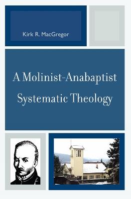 A Molinist-Anabaptist Systematic Theology - Kirk R. MacGregor - cover