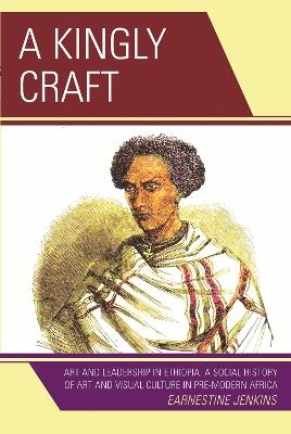 A Kingly Craft: Art and Leadership in Ethiopia - Earnestine Jenkins - cover