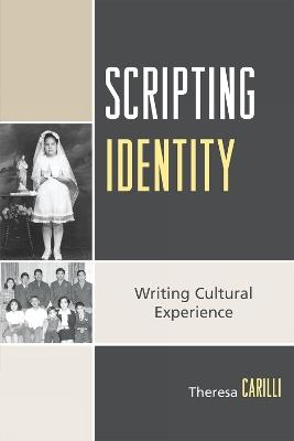 Scripting Identity: Writing Cultural Experience - Theresa Carilli - cover